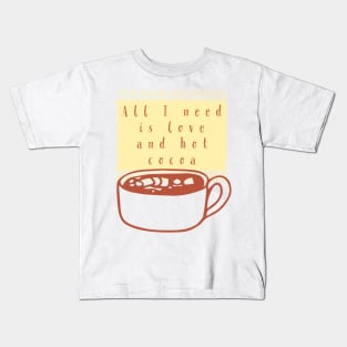 All I Need Is Love And Hot Cocoa Kids T-Shirt